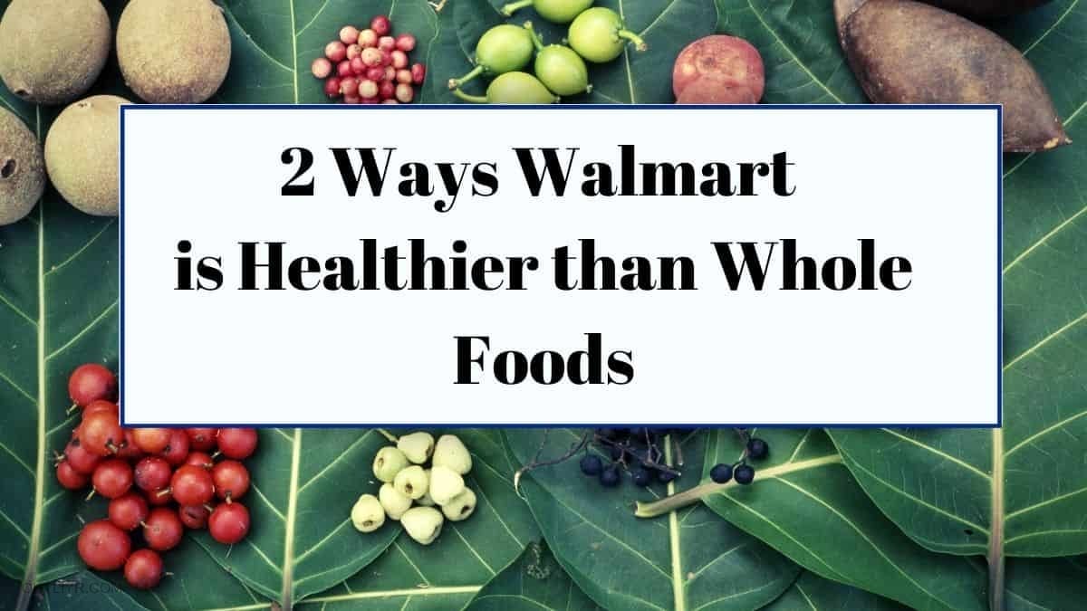 Walmart sometimes has more nutritious food option than Whole Foods